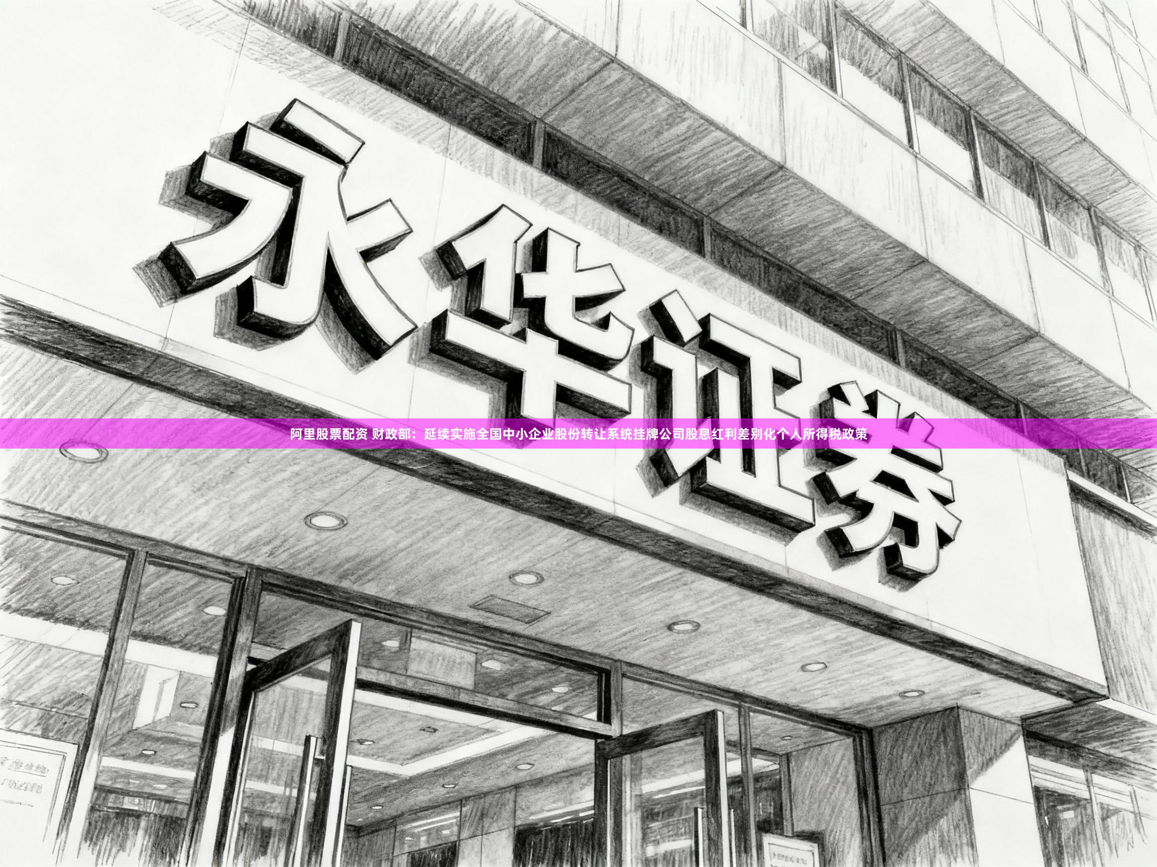阿里股票配资 财政部：延续实施全国中小企业股份转让系统挂牌公司股息红利差别化个人所得税政策