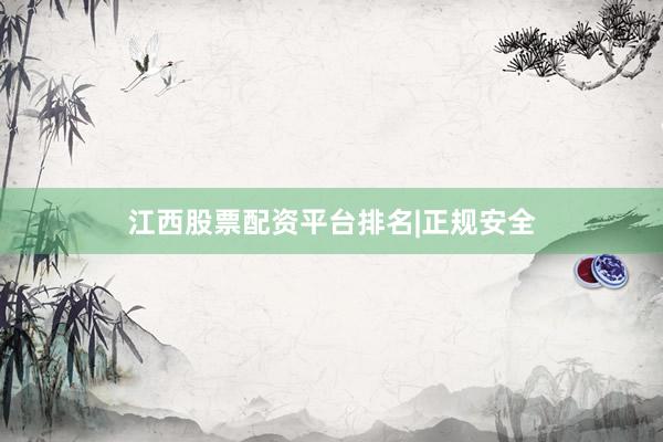 江西股票配资平台排名|正规安全